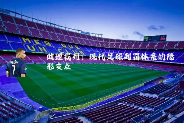 助理裁判:现代足球判罚体系的隐形支点