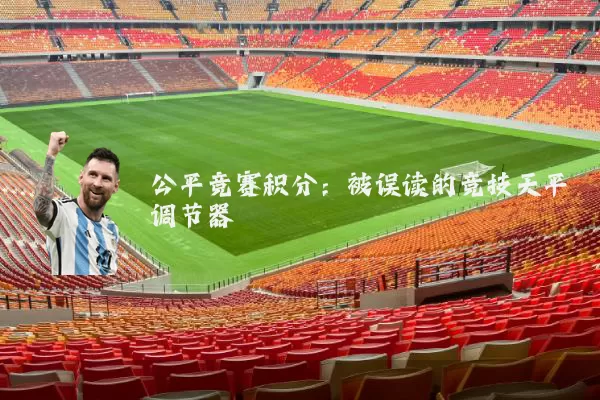 公平竞赛积分:被误读的竞技天平调节器