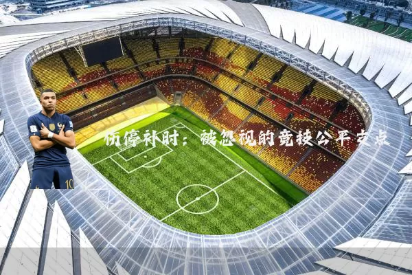 伤停补时:被忽视的竞技公平支点
