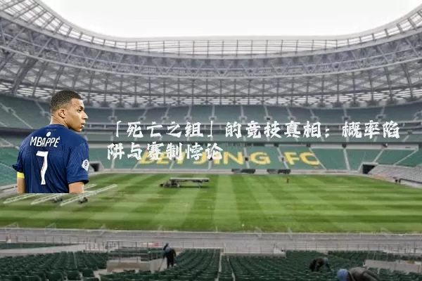 「死亡之组」的竞技真相:概率陷阱与赛制悖论