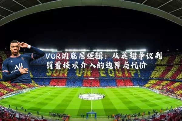 VOR的底层逻辑：从英超争议判罚看技术介入的边界与代价